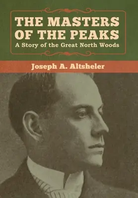 Stăpânii vârfurilor: O poveste a Marii Păduri a Nordului - The Masters of the Peaks: A Story of the Great North Woods