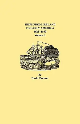 Navele din Irlanda către America timpurie, 1623-1850. Volumul I - Ships from Ireland to Early America, 1623-1850. Volume I