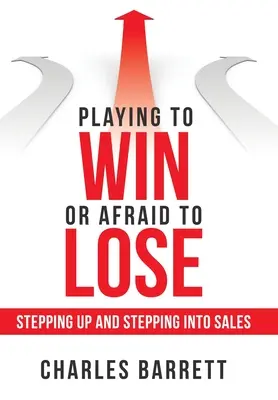 A juca pentru a câștiga sau a te teme să pierzi: A păși în sus și a păși în vânzări - Playing to Win or Afraid to Lose: Stepping up and Stepping into Sales
