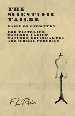 Croitorul științific - Bazat pe geometrie - Pentru fabrici, croitori, croitori de damă, croitorese și în scopuri școlare - The Scientific Tailor - Based on Geometry - For Factories, Tailors, Ladies' Tailors, Dressmakers and School Purposes