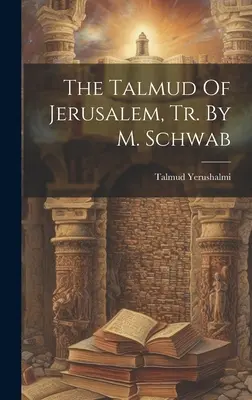 Talmudul din Ierusalim, Tr. de M. Schwab - The Talmud Of Jerusalem, Tr. By M. Schwab