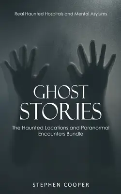 Povești cu fantome: Adevărate spitale bântuite și aziluri de nebuni (The Haunted Locations and Paranormal Encounters Bundle) - Ghost Stories: Real Haunted Hospitals and Mental Asylums (The Haunted Locations and Paranormal Encounters Bundle)