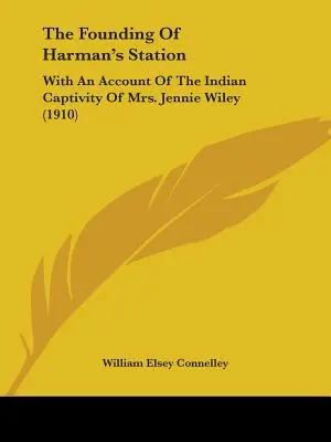 Fondarea stațiunii Harman: With An Account Of The Indian Captivity Of Mrs. Jennie Wiley (1910) - The Founding Of Harman's Station: With An Account Of The Indian Captivity Of Mrs. Jennie Wiley (1910)