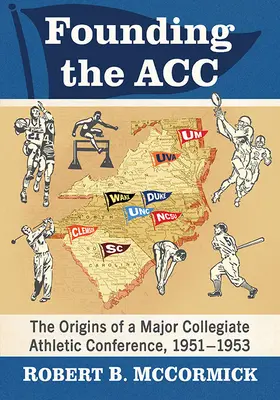 Fondarea Acc: Originile unei mari conferințe sportive universitare, 1951-1953 - Founding the Acc: The Origins of a Major Collegiate Athletic Conference, 1951-1953