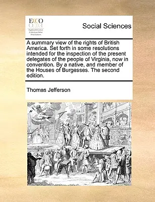A Summary View of the Rights of British America. Prezentată în câteva rezoluții destinate inspecției actualilor delegați ai poporului din V - A Summary View of the Rights of British America. Set Forth in Some Resolutions Intended for the Inspection of the Present Delegates of the People of V