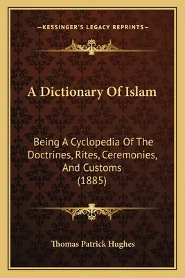 Un dicționar al islamului: Fiind o enciclopedie a doctrinelor, riturilor, ceremoniilor și obiceiurilor (1885) - A Dictionary Of Islam: Being A Cyclopedia Of The Doctrines, Rites, Ceremonies, And Customs (1885)