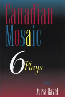 Mozaic canadian: 6 piese de teatru - Canadian Mosaic: 6 Plays