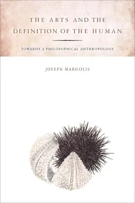 Artele și definirea umanului: Către o antropologie filosofică - The Arts and the Definition of the Human: Toward a Philosophical Anthropology