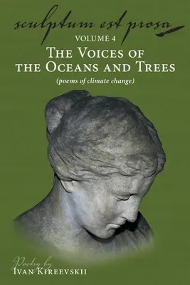 Sculptum Est Prosa (volumul 4): The Voices of the Oceans and Trees (poezii ale schimbărilor climatice) - Sculptum Est Prosa (Volume 4): The Voices of the Oceans and Trees (poems of climate change)