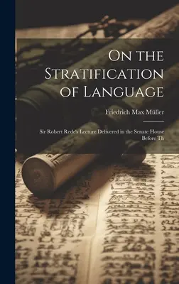 On the Stratification of Language (Despre stratificarea limbii): Sir Robert Rede's Lecture Delivered in the Senate House Before Th - On the Stratification of Language: Sir Robert Rede's Lecture Delivered in the Senate House Before Th