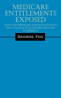 Medicare Entitlements Exposed: Cum va schimba Medicare Savings Account furnizarea de asistență medicală în America - Medicare Entitlements Exposed: How the Medicare Savings Account Will Change Healthcare Delivery in America