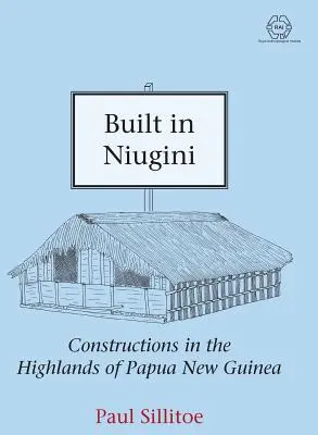 Construit în Niugini: Construcții în ținuturile înalte din Papua Noua Guinee - Built in Niugini: Constructions in the Highlands of Papua New Guinea