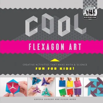 Cool Flexagon Art: Creative Activities That Make Math & Science Fun for Kids! Creative Activities That Make Math & Science Fun for Kids! - Cool Flexagon Art: Creative Activities That Make Math & Science Fun for Kids!: Creative Activities That Make Math & Science Fun for Kids!