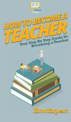 Cum să devii profesor: Ghidul tău pas cu pas pentru a deveni profesor - How To Become a Teacher: Your Step By Step Guide To Becoming a Teacher