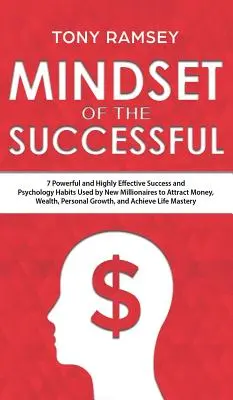 Mentalitatea celor de succes: 7 obiceiuri de succes puternice și extrem de eficiente folosite de milionari pentru a atrage bani, bogăție, creștere și pentru a realiza viața - Mindset of the Successful: 7 Powerful and Highly Effective Success Habits Used by Millionaires to Attract Money, Wealth, Growth and Achieve Life