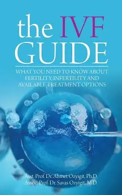 Ghidul FIV: Ce trebuie să știți despre fertilitate, infertilitate și opțiunile de tratament disponibile - The IVF Guide: What You Need to Know About Fertility, Infertility and Available Treatment Options