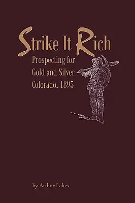 Strike It Rich - Prospecțiuni pentru aur și argint - Colorado, 1895 - Strike It Rich - Prospecting for Gold and Silver - Colorado, 1895