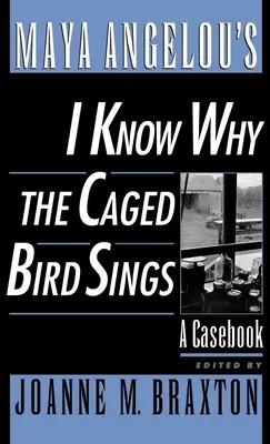 Maya Angelou's I Know Why the Caged Bird Sings: O carte de caz - Maya Angelou's I Know Why the Caged Bird Sings: A Casebook