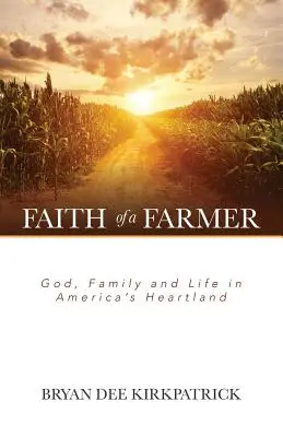 Faith of a Farmer: Dumnezeu, familia și viața în inima Americii (God, Family and Life in America's Heartland) - Faith of a Farmer: God, Family and Life in America's Heartland