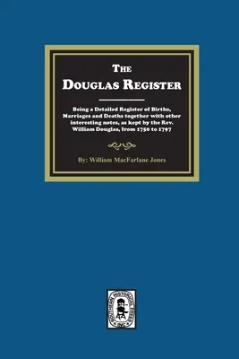 The Douglas Register: Being a Detailed Register of Births, Marriages and Deaths together with other interesting notes, as kept by the Rev. W
