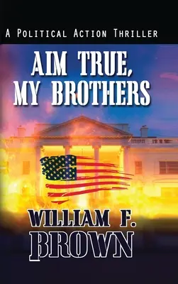 Țintiți bine, frații mei: un thriller FBI de contraterorism Eddie Barnett - Aim True, My Brothers: an Eddie Barnett FBI Counter-Terror Thriller