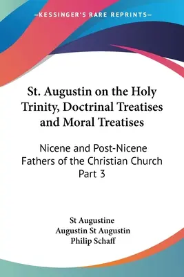 Sfântul Augustin despre Sfânta Treime, Tratate doctrinare și tratate morale: Părinții Niceni și Post-Niceni ai Bisericii Creștine Partea 3 - St. Augustin on the Holy Trinity, Doctrinal Treatises and Moral Treatises: Nicene and Post-Nicene Fathers of the Christian Church Part 3
