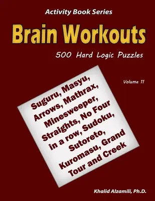 Antrenamente pentru creier: 500 de puzzle-uri logice dificile (Suguru, Masyu, Săgeți, Mathrax, Minesweeper, Straights, No Four in a row, Sudoku, Sutoreto, Ku - Brain Workouts: 500 Hard Logic Puzzles (Suguru, Masyu, Arrows, Mathrax, Minesweeper, Straights, No Four in a row, Sudoku, Sutoreto, Ku