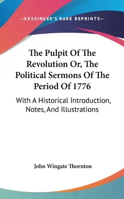 The Pulpit Of The Revolution Or, The Political Sermons Of The Period Of 1776: Cu o introducere istorică, note și ilustrații - The Pulpit Of The Revolution Or, The Political Sermons Of The Period Of 1776: With A Historical Introduction, Notes, And Illustrations