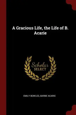 O viață grațioasă, viața lui B. Acarie - A Gracious Life, the Life of B. Acarie