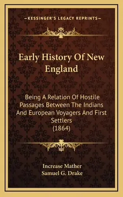 Early History Of New England: O relatare a pasajelor ostile dintre indieni și călătorii europeni și primii coloniști - Early History Of New England: Being A Relation Of Hostile Passages Between The Indians And European Voyagers And First Settlers
