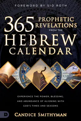 365 de revelații profetice din calendarul ebraic: Experimentați puterea, binecuvântarea și abundența alinierii cu timpurile și anotimpurile lui Dumnezeu - 365 Prophetic Revelations from the Hebrew Calendar: Experience the Power, Blessing, and Abundance of Aligning with God's Times and Seasons