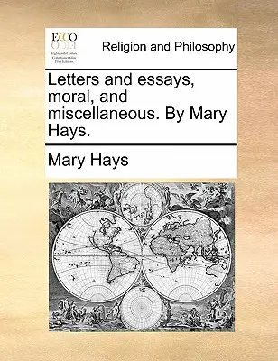 Scrisori și eseuri, morale și diverse. de Mary Hays. - Letters and Essays, Moral, and Miscellaneous. by Mary Hays.