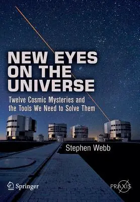 New Eyes on the Universe: Douăsprezece mistere cosmice și instrumentele de care avem nevoie pentru a le rezolva - New Eyes on the Universe: Twelve Cosmic Mysteries and the Tools We Need to Solve Them