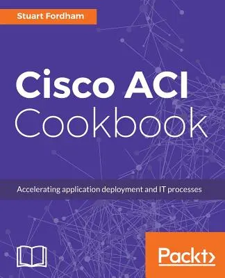Cartea de bucate Cisco ACI: Un ghid practic pentru a maximiza soluțiile automatizate și profilurile aplicațiilor de tip Policy-Drive - Cisco ACI Cookbook: A Practical Guide to Maximize Automated Solutions and Policy-Drive Application Profiles