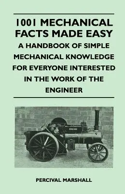 1001 Mechanical Facts Made Easy - Un manual de cunoștințe mecanice simple pentru toți cei interesați de munca inginerului - 1001 Mechanical Facts Made Easy - A Handbook of Simple Mechanical Knowledge for Everyone Interested in the Work of the Engineer