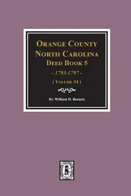 Orange County, North Carolina Deed Book 5, 1793-1797, rezumate. (Volumul #4) - Orange County, North Carolina Deed Book 5, 1793-1797, Abstracts of. (Volume #4)