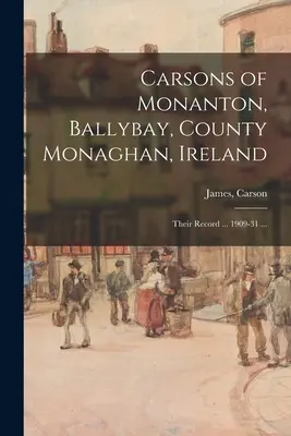 Carsons din Monanton, Ballybay, comitatul Monaghan, Irlanda; istoricul lor ... 1909-31 ... - Carsons of Monanton, Ballybay, County Monaghan, Ireland; Their Record ... 1909-31 ...