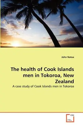 Sănătatea bărbaților din Insulele Cook în Tokoroa, Noua Zeelandă - The health of Cook Islands men in Tokoroa, New Zealand