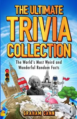 The Ultimate Trivia Collection: Cele mai ciudate și minunate fapte aleatorii din lume - The Ultimate Trivia Collection: The World's Most Weird and Wonderful Random Facts