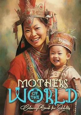Mame din lume Carte de colorat pentru adulți: Mame Carte de colorat pentru adulți Mamă cu copil Carte de colorat Grayscale Mamă cu copil carte de colorat - Mothers of the World Coloring Book for Adults: Mothers Coloring Book for Adults Mom with child Coloring Book Grayscale Mother with Baby coloring book