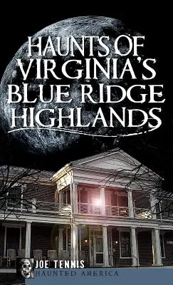 Bântuirile din Blue Ridge Highlands din Virginia - Haunts of Virginia's Blue Ridge Highlands