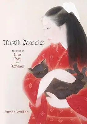 Mozaicuri nemișcate: Cartea iubirii, a pierderii și a dorului - Unstill Mosaics: The Book of Love, Loss, and Longing