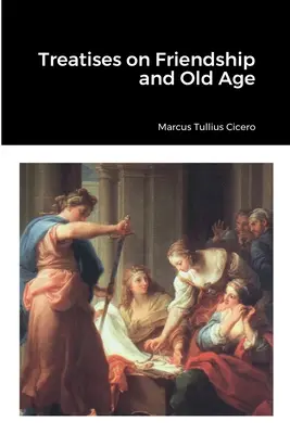 Tratate despre prietenie și bătrânețe (Treatises on Friendship and Old Age) - Treatises on Friendship and Old Age