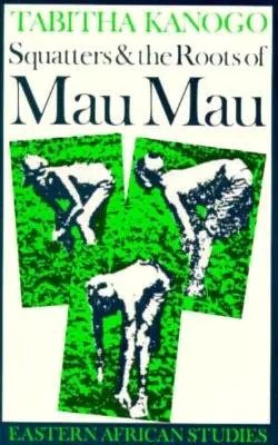 Squatters și rădăcinile Mau Mau, 1905-1963 - Squatters and the Roots of Mau Mau, 1905-1963