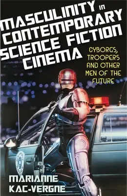 Masculinitatea în cinematografia științifico-fantastică contemporană: Cyborgi, Troopers și alți bărbați ai viitorului - Masculinity in Contemporary Science Fiction Cinema: Cyborgs, Troopers and Other Men of the Future