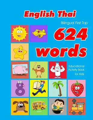 English - Thai Bilingual First Top 624 Words Educational Activity Book for Kids: Easy vocabulary learning flashcards best for infants babies toddlers