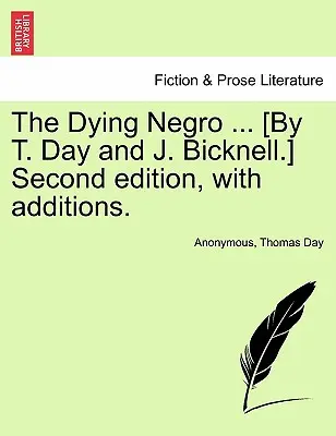 The Dying Negro ... [De T. Day și J. Bicknell] A doua ediție, cu adăugiri. - The Dying Negro ... [By T. Day and J. Bicknell.] Second Edition, with Additions.