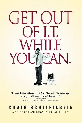 Ieși din I.T. cât mai poți.: A Guide to Excellence for People in I.T. - Get Out of I.T. While You Can.: A Guide to Excellence for People in I.T.