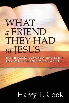 Ce prieten au avut în Isus: The Theological Visions of Nineteenth and Twentieth-Century Hymn Writers (Viziunile teologice ale scriitorilor de imnuri din secolele XIX și XX) - What a Friend They Had in Jesus: The Theological Visions of Nineteenth and Twentieth-Century Hymn Writers