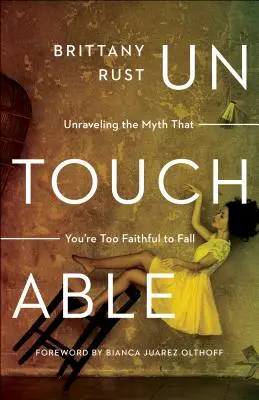 De neatins: Demascarea mitului că ești prea credincios pentru a cădea - Untouchable: Unraveling the Myth That You're Too Faithful to Fall
